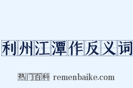 利州江潭作反义词是什么意思的图片